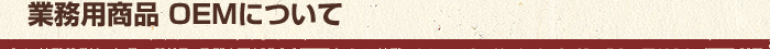 業務用商品　OEMについて